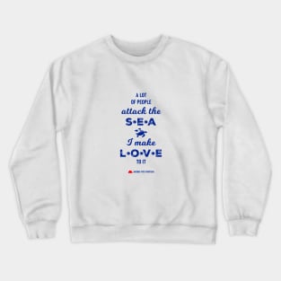 A lot of people attack the sea, I make love to it - RV Calypso, Jacques Yves Cousteau Crewneck Sweatshirt